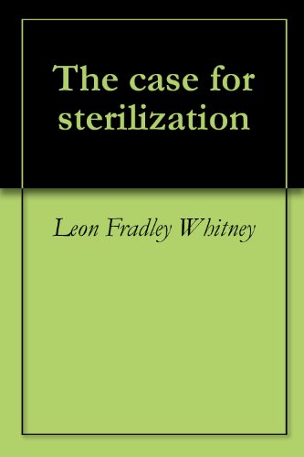 The case for sterilization, by Leon Fradley Whitney The case for sterilization, by Leon Fradley Whitney