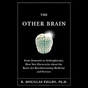 The Other Brain: From Dementia to Schizophrenia, How New Discoveries About the Brain are Revolutionizing Medicine and Science | [R. Douglas Fields]