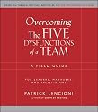 Overcoming the Five Dysfunctions of a Team: A Field Guide for Leaders, Managers, and Facilitators