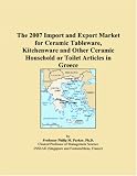 The 2007 Import and Export Market for Ceramic Tableware, Kitchenware and Other Ceramic Household or Toilet Articles in Greece