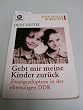 Gebt mir meine Kinder zur�ck. Zwangsadoptionen in der ehemaligen DDR. ( Schicksale und Horizonte).