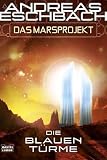 Das Marsprojekt: Die blauen T&uuml;rme: Roman - Andreas Eschbach