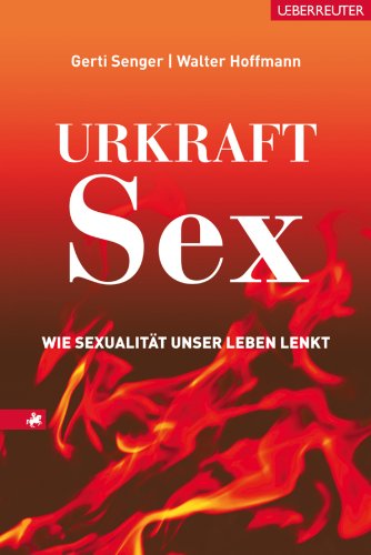 Urkraft Sex: Wie Sexualität unser Leben lenkt (German Edition)