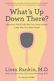 Whats Up Down There?: Questions Youd Only Ask Your Gynecologist If She Was Your Best Friend