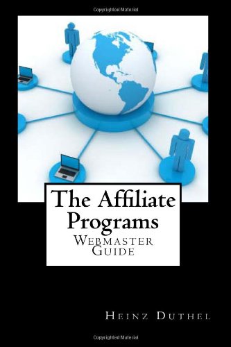 The Affiliate Programs: The Webmaster Guide