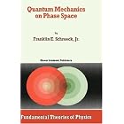 Quantum Mechanics on Phase Space (Fundamental Theories of Physics) by Franklin E. Schroeck Jr.