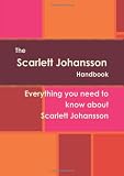 The Scarlett Johansson Handbook - Everything you need to know about Scarlett Johansson