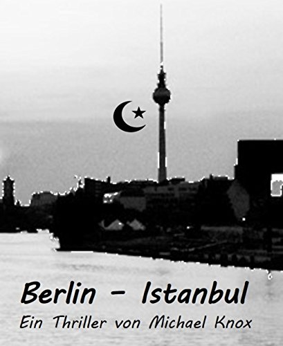 Berlin - Istanbul: Ein Thriller von Michael Knox (German Edition)