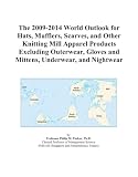 The 2009 2014 World Outlook For Hats Mufflers Scarves And Other Knitting Mill Apparel Products Excluding Outerwear Gloves And Mittens Underwear And Nightwear