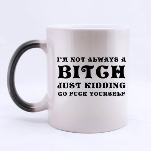 Special Morphing Mug - Special Funny "I'M NOT ALWAYS A B*TCH JUST KIDDING GO F*CK YOURSELF" Heat Color Changing Mug Magic Coffee/Tea Mug (11 Oz) - Best Houseware / Necessities / Gifts / Useful Choice