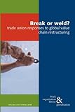 Break or weld? : trade union responses to global value chain restructuring