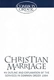 Christian marriage : an outline and explanation of the services in Common Order 1994