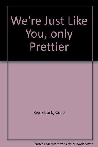 We're Just Like You, only Prettier