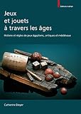  jeux et jouets a travers les ages ; histoire et regles de jeux egyptiens, antiques et medievaux 