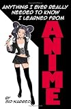 Buy Anything I ever really needed to know I learned from anime by Sid Narged