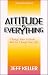 Attitude Is Everything: Change Your Attitude...and You Change Your Life!