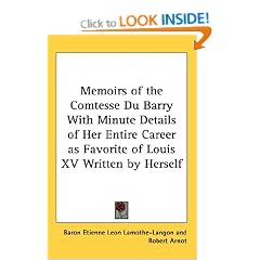 Memoirs of the Comtesse Du Barry with Minute Details of Her Entire Career as Favorite of Louis XV Written by Herself