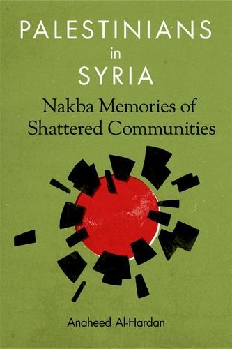 Palestinians in Syria: Nakba Memories of Shattered Communities, by Anaheed Al-Hardan