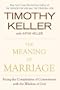 The Meaning of Marriage: Facing the Complexities of Commitment with the Wisdom of God