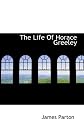 The life of Horace Greeley