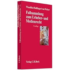 Fallsammlung zum Urheber- und Medienrecht: F�r Studium, Fachanwaltsausbildung und Praxis, Rechtsstand: voraussichtlich April 2009