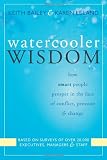 Watercooler Wisdom: How Smart People Prosper In the Face of Conflict, Pressure, and Change
