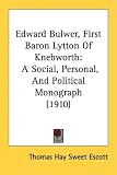 Edward Bulwer, First Baron Lytton of Knebworth: A Social, Personal, and Political Monograph (1910)