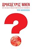 Apocalypse when? : why we want to believe there will be no tomorrow