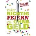 Richtig feiern (fast) ohne Geld: Koch- und Backrezepte f�r besondere Anl�sse