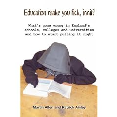 Education Make You Fick, Innit?: What's Gone Wrong with England's Schools, Colleges and Universities and How to Start Putting It Right