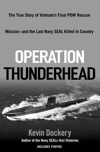 Operation Thunderhead: The True Story of Vietnam’s Final POW Rescue Mission–and the last NAVY SealKilled in Country