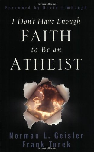 By Norman L. Geisler I Don't Have Enough Faith to Be an Atheist (First Printing)