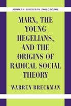 Marx, the Young Hegelians, and the Origins of Radical Social Theory: Dethroning the Self (Modern European Philosophy)