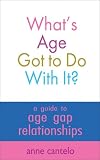cover of What's Age Got to Do With It?: A Guide to Age Gap Relationships