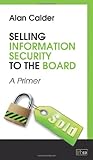 Selling information security to the board : a primer