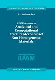 IUTAM Symposium on Analytical and Computational Fracture Mechanics of Non-Homogeneous Materials (Solid Mechanics and Its Applications)