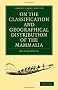 On the Classification and Geographical Distribution of the Mammalia (Cambridge Library Collection - Life Sciences)