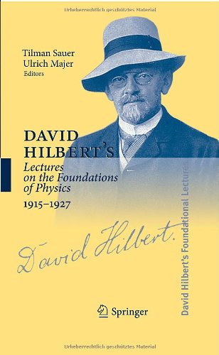 David Hilbert's Lectures on the Foundations of Physics 1915-1927: Relativity, Quantum Theory and Epistemology (David Hilbert's Lectures on the. Geometry, 189) (English and German Edition)