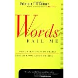 Words Fail  Me: What Everyone Who Writes     Should Know about Writing ~ Patricia T. O'Conner