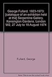 George Fullard, 1923-1973 : [catalogue of an exhibition held at the] Serpentine Gallery, Kensington Gardens, London W2, 27 July to 18 August 1974