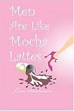 Men Are Like Mocha Lattes