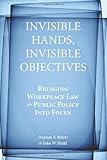 Invisible hands, invisible objectives : bringing workplace law and public policy into focus