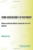From Adversaries to Partners?: Chinese and Russian Military Cooperation after the Cold War (Perspectives on the Twentieth Century)