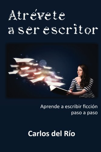 Atrévete a ser escritor: Aprende a escribir ficción paso a paso (Spanish Edition)