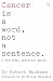 Cancer is a Word, Not a Sentence Cancer is a Word, Not a Sentence