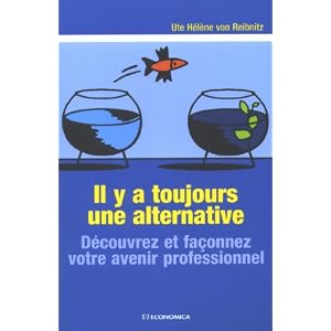 Il y a toujours une alternative : D�couvrez et fa�onnez votre avenir professionnel