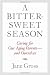 A Bittersweet Season: Caring for Our Aging Parents--and Ourselves