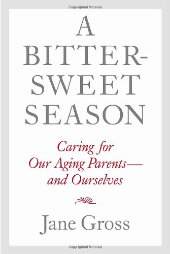 A Bittersweet Season: Caring for Our Aging Parents--And Ourselves