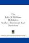 The Life Of William McKinley: Soldier, Statesman And President
