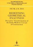 Redefining Geometrical Exactness: Descartes' Transformation of the Early Modern Concept of Construction (Sources and Studies in the History of Mathematics and Physical Sciences)
